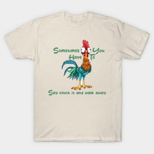 Rooster Humor Sometimes You Just Have To Say Cluck It And Walk Away T-Shirt